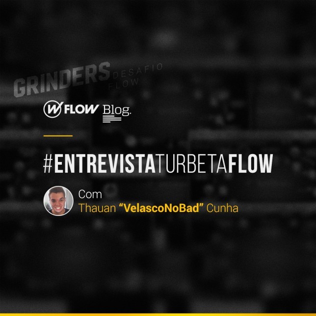 #GRINDERSFLOW — Entrevista com Thauan "VelascoNoBad" Cunha